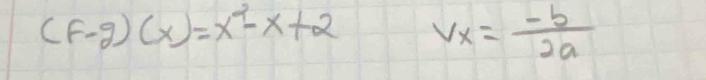 (F-g)(x)=x^2-x+2 v_x= (-b)/2a 