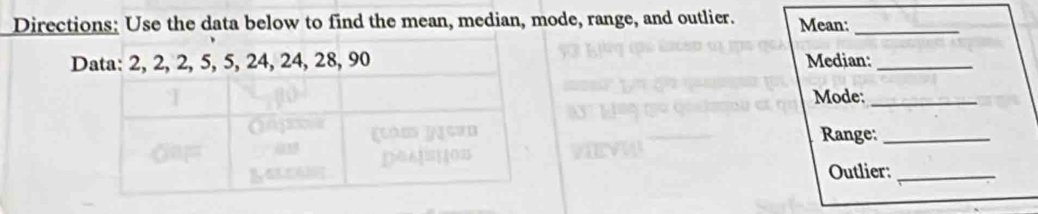 Directions: Use the data below to find the mean, median, mode, range, and outlier. Mean:_ 
D Median:_ 
Mode:_ 
Range:_ 
Outlier:_