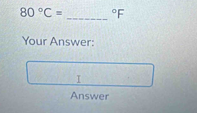 80°C=
_°F
Your Answer: 
Answer