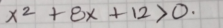 x^2+8x+12>0.