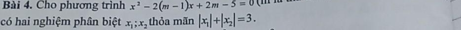 Cho phương trình x^2-2(m-1)x+2m-5=0
có hai nghiệm phân biệt x_1;x_2 thỏa mãn |x_1|+|x_2|=3.