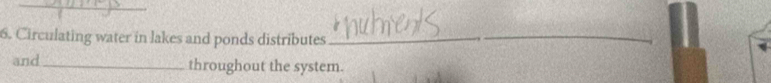 Circulating water in lakes and ponds distributes_ 
_ 
and _throughout the system.