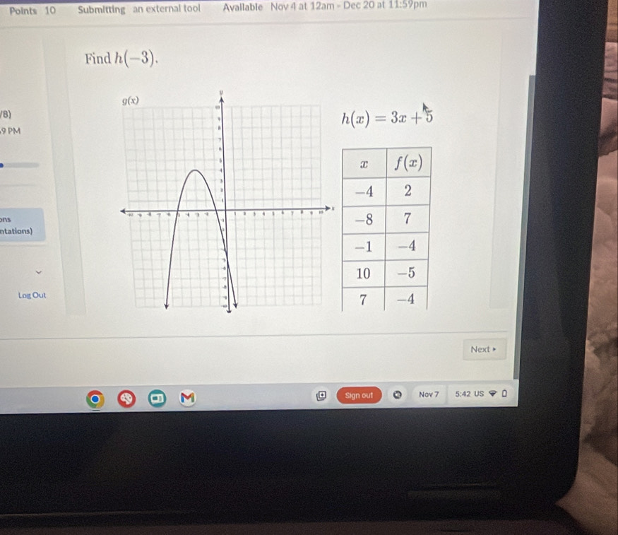 Submitting an external tool Avallable Nov 4 at 12am - Dec 20 at 11:59pm
Find h(-3).
/B)
9 PM
h(x)=3x+5
ons
ntations)
Log Out
Next »
Sign out Nov 7 5:42 US