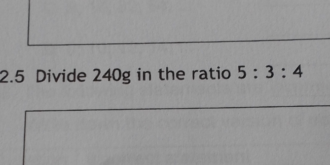 2.5 Divide 240g in the ratio 5:3:4