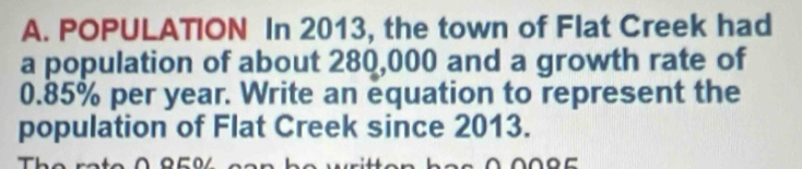 POPULATION In 2013, the town of Flat Creek had 
a population of about 280,000 and a growth rate of
0.85% per year. Write an equation to represent the 
population of Flat Creek since 2013.