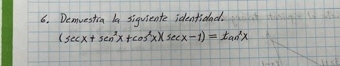 Demvestca la sigviente identidad
(sec x+sec^2x+cos^2x)(sec x-1)=tan^2x