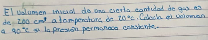 EI volomen inicial do una cierta cantidad do gas as 
do 200cm^3 a tomperatura do 20°c. Calcoka dl volomen 
a 90°C si la presion permonece constants.