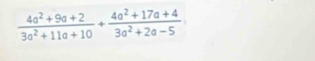  (4a^2+9a+2)/3a^2+11a+10 + (4a^2+17a+4)/3a^2+2a-5 