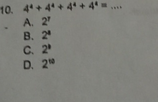 4^4+4^4+4^4+4^4= _
A. 2^7
B. 2^a
C、 2^(11)
D. 2^(to)