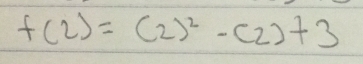 f(2)=(2)^2-(2)+3