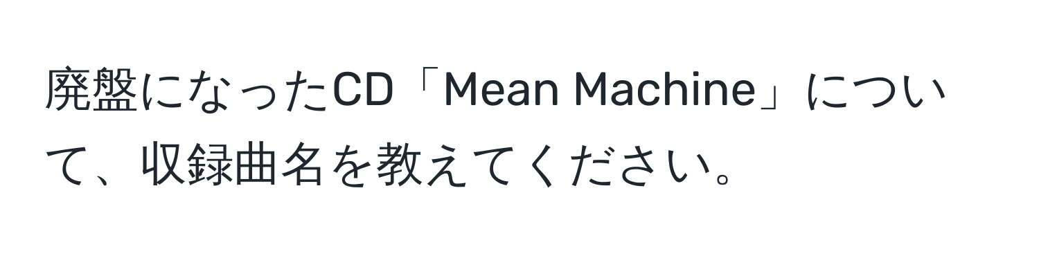 廃盤になったCD「Mean Machine」について、収録曲名を教えてください。