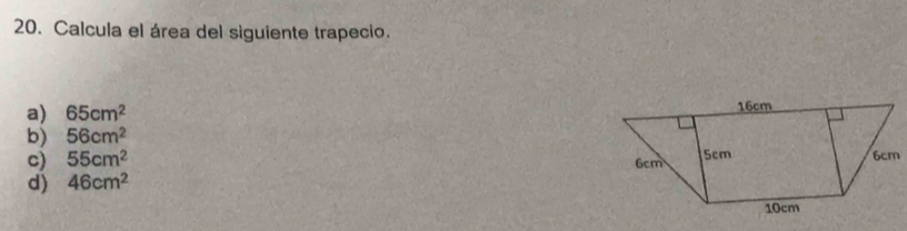 Calcula el área del siguiente trapecio.
a) 65cm^2
b) 56cm^2
c) 55cm^2
d) 46cm^2