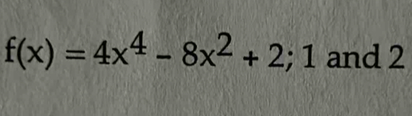 f(x)=4x^4-8x^2+2; 1 and 2