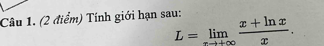 Tính giới hạn sau:
L=limlimits _xto +∈fty  (x+ln x)/x .