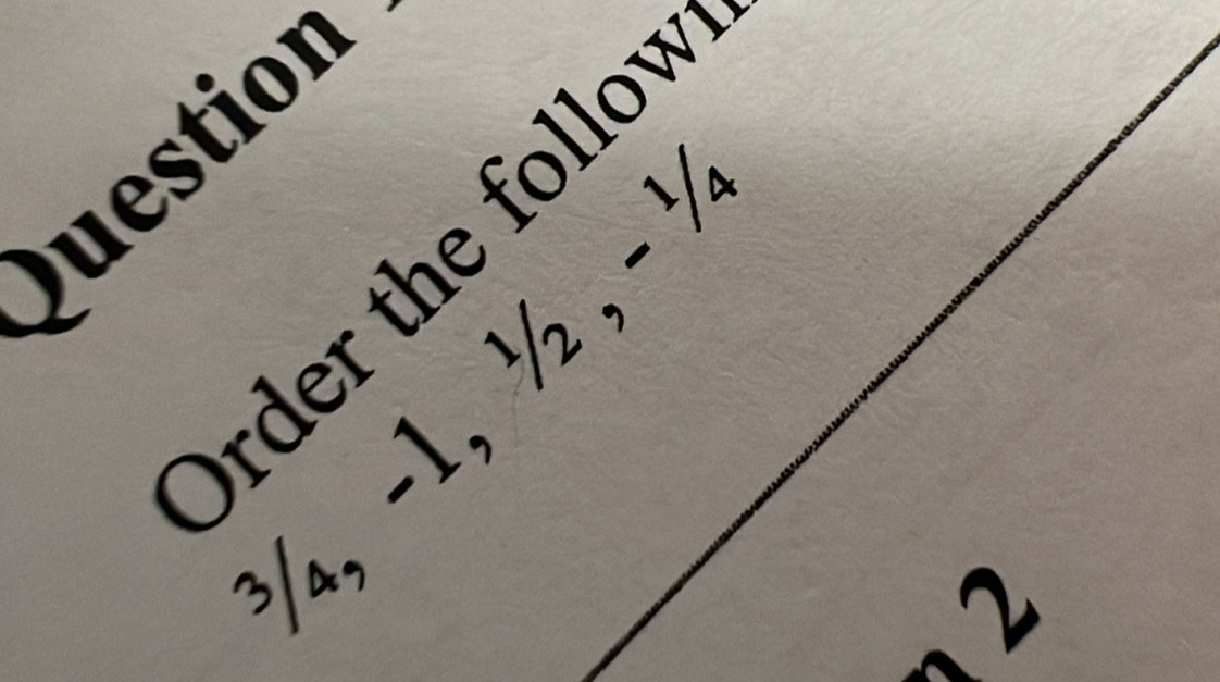 question 
rder the folov
4, -1, ½ , - '
2