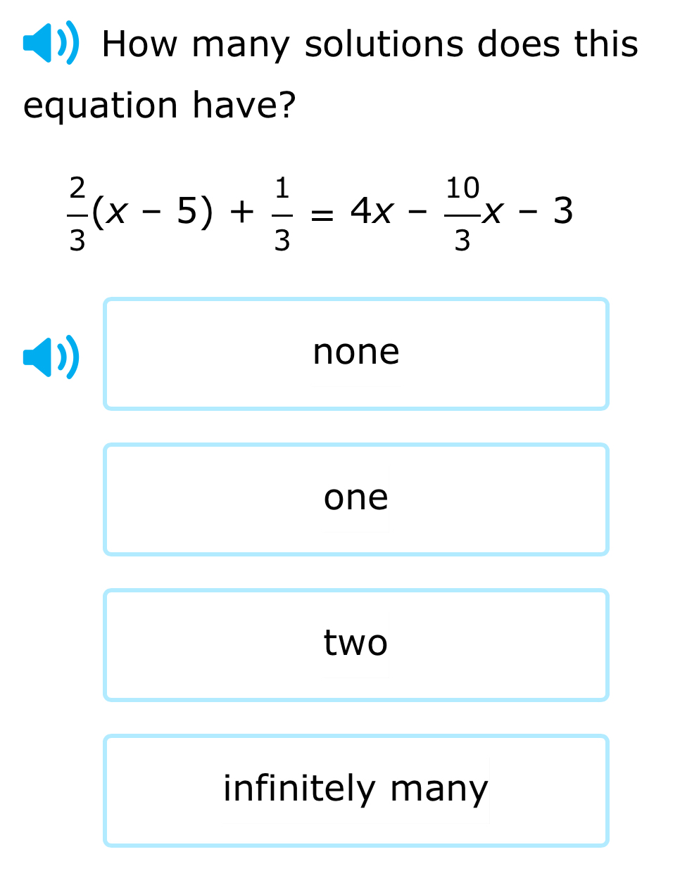 How many solutions does this
equation have?
 2/3 (x-5)+ 1/3 =4x- 10/3 x-3
none
one
two
infinitely many