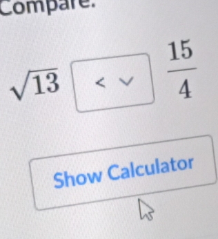 Compare.
sqrt(13)  15/4 
Show Calculator