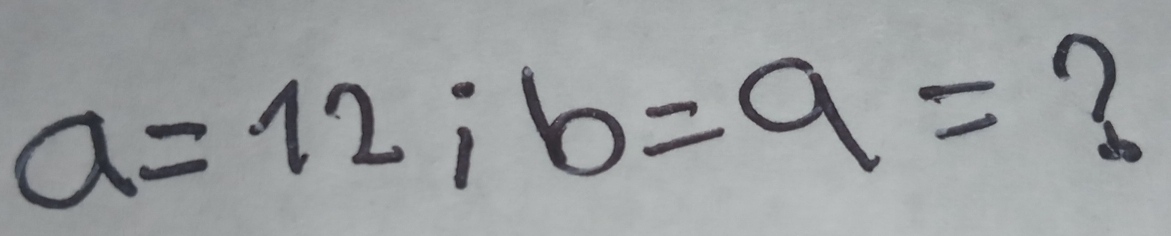 a=12; b=a= ?