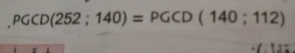 PGCD(252;140)=PGCD(140;112)