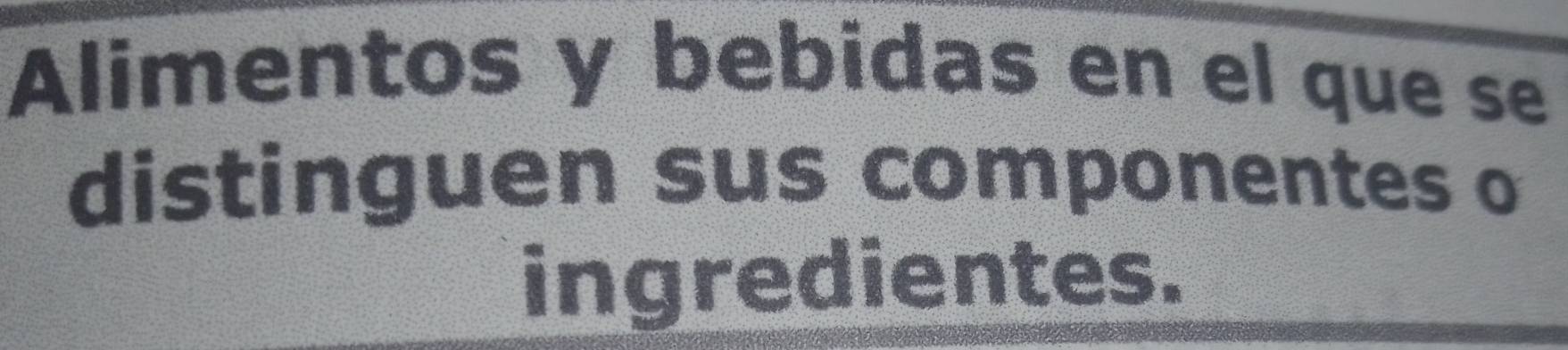 Alimentos y bebidas en el que se 
distinguen sus componentes o 
ingredientes.