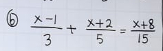 (b  (x-1)/3 + (x+2)/5 = (x+8)/15 