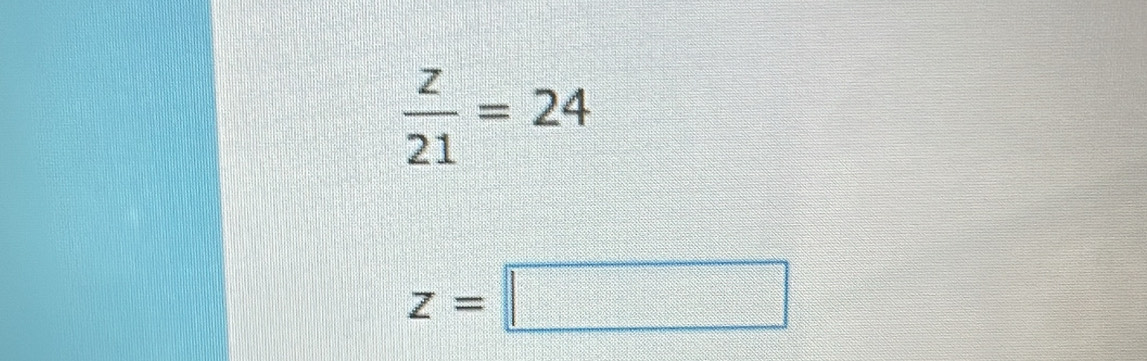  z/21 =24
z=□