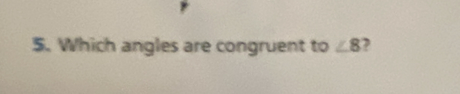 Which angles are congruent to ∠ 8