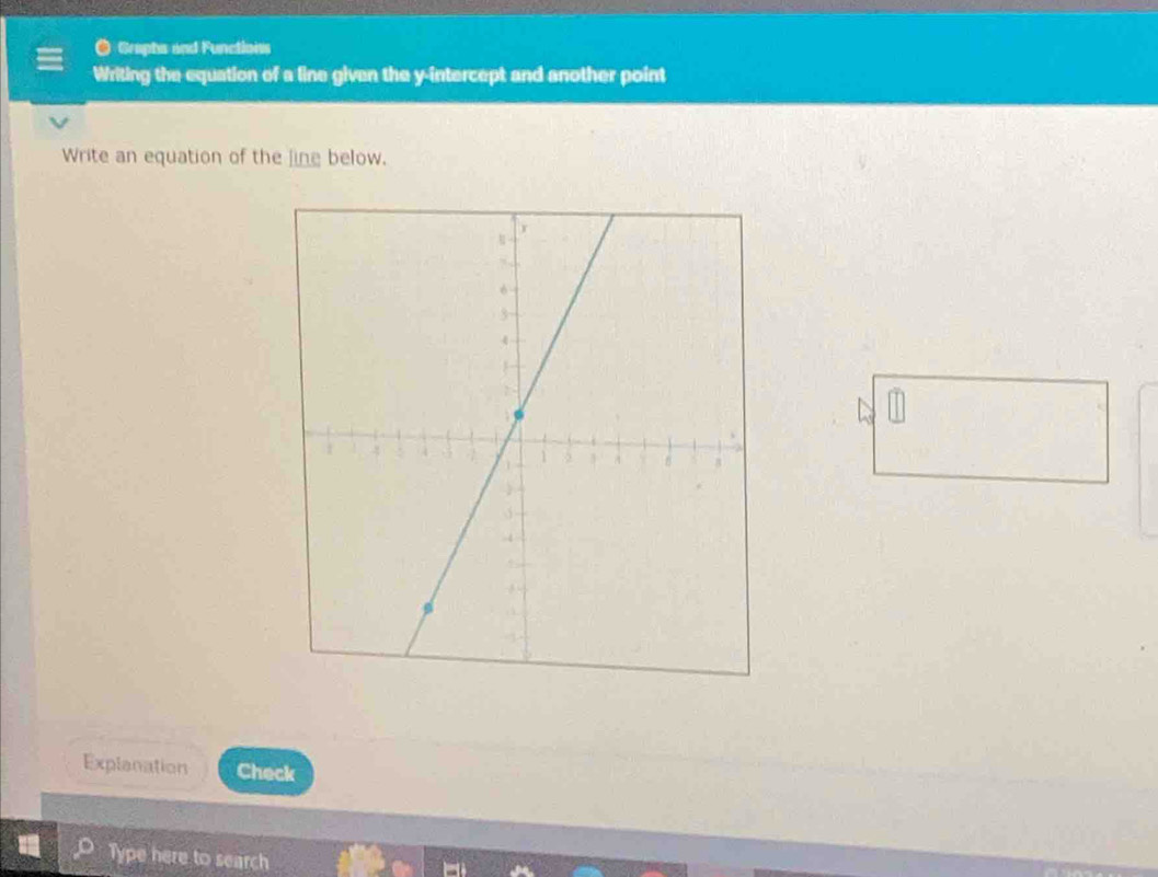 Graphs and Functions 
Writing the equation of a line given the y-intercept and another point 
Write an equation of the line below. 
Explanation Check 
Type here to search