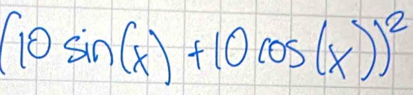 (10sin (x)+10cos (x))^2