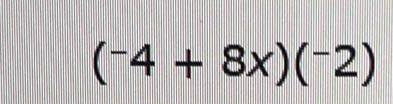 (^-4+8x)(^-2)