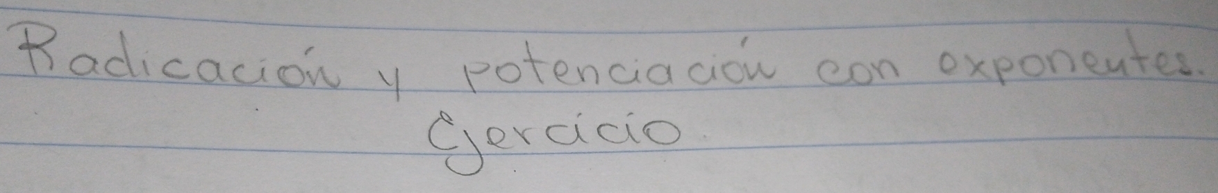 Badicacion y potenciacion con exponentes. 
(ercicio