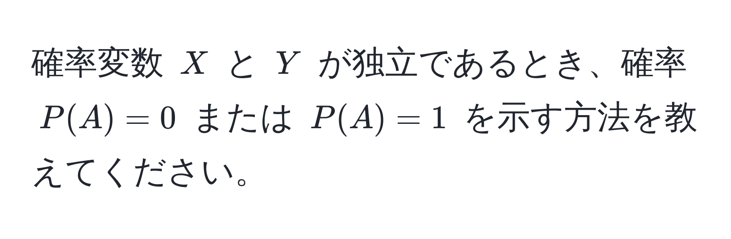 確率変数 (X) と (Y) が独立であるとき、確率 (P(A) = 0) または (P(A) = 1) を示す方法を教えてください。