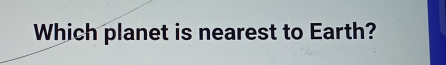 Which planet is nearest to Earth?
