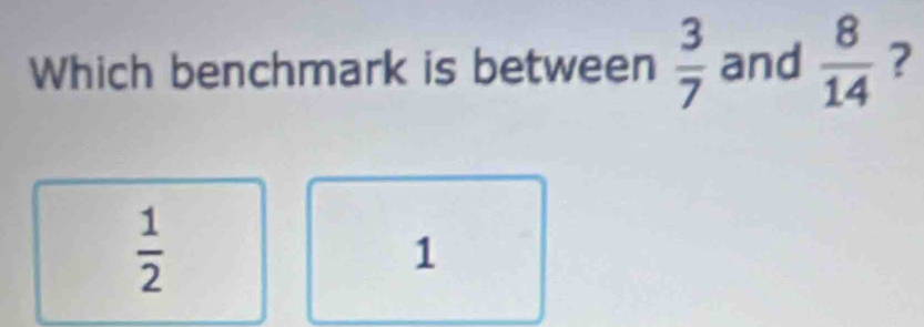 Which benchmark is between  3/7  and  8/14  ?
 1/2 
1