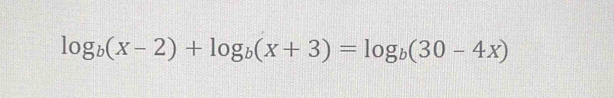 log _b(x-2)+log _b(x+3)=log _b(30-4x)