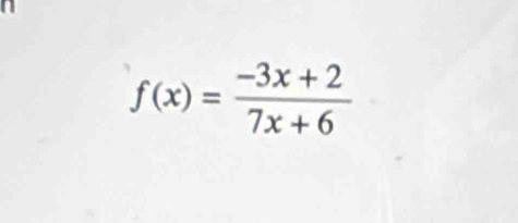 f(x)= (-3x+2)/7x+6 