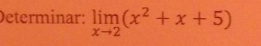 Determinar: limlimits _xto 2(x^2+x+5)