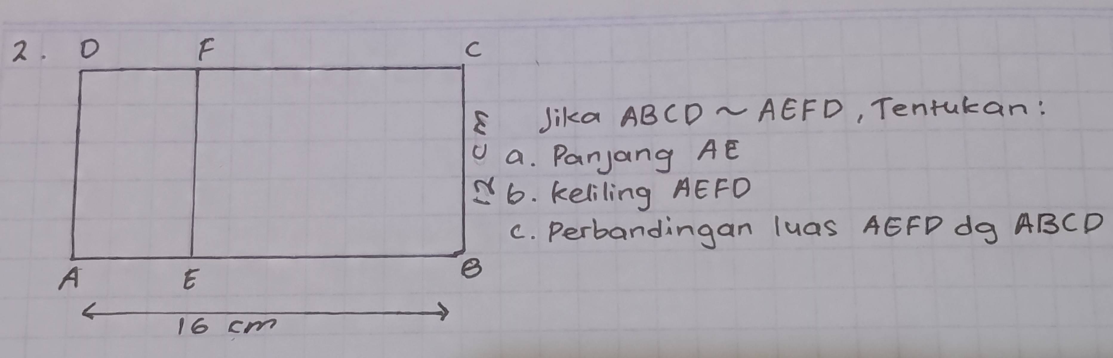 Jika ABCD -AEFD , Tentukan: 
a. Panyang AE
6. keliling AEFO
C. Perbandingan luas AGFD dg ABCD