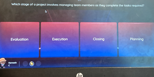 Which stage of a project involves managing team members as they complete the tasks required?
Evaluation Execution Closing Planning
Kenneth