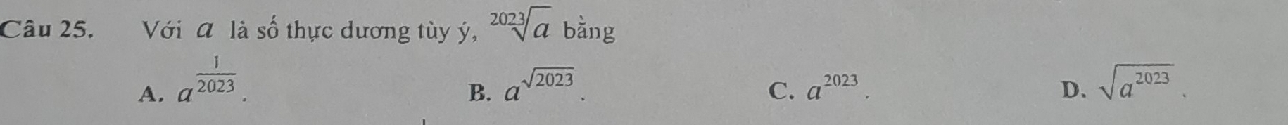 Với đ là Shat O thực dương tùy ý, sqrt[2023](a) bằng
A. a^(frac 1)2023. a^(sqrt(2023)). a^(2023). D. sqrt(a^(2023)). 
B.
C.