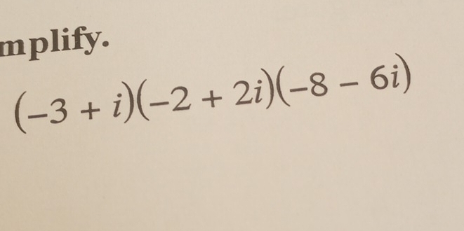 mplify.
(-3+i)(-2+2i)(-8-6i)