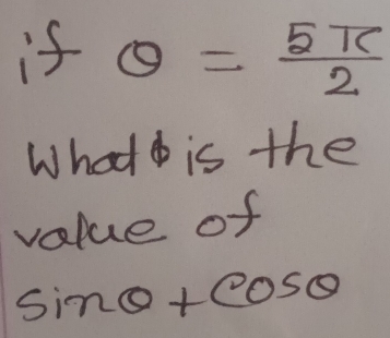 ifθ = 5π /2 
What is the 
value of
sin θ +cos θ