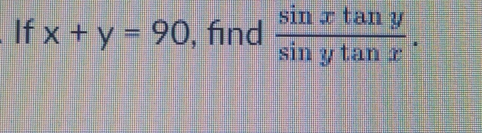 If x+y=90 , find  sin xtan y/sin ytan x .