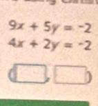 9x+5y=-2
4x+2y=-2
□ ,□ )