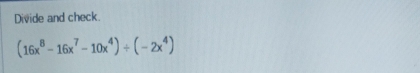 Divide and check.
(16x^8-16x^7-10x^4)/ (-2x^4)