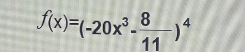 f(x)=(-20x^3- 8/11 )^4