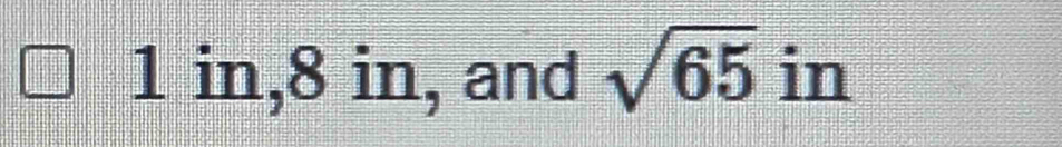 1 in, 8 in, and sqrt(65) in