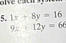 olve each syst 
5. 1x+8y=16
9x+12y=66