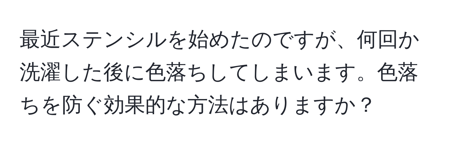 最近ステンシルを始めたのですが、何回か洗濯した後に色落ちしてしまいます。色落ちを防ぐ効果的な方法はありますか？