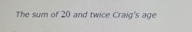 The sum of 20 and twice Craig's age